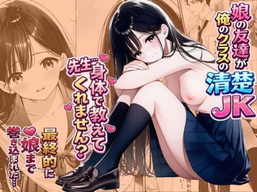【無料エロ漫画】娘の友達が俺のクラスの清楚JKだった。泊まった夜、全裸で俺の部屋にいて『先生、私の体で教えてくれ ませんか?』――最終的に娘まで巻き込まれた