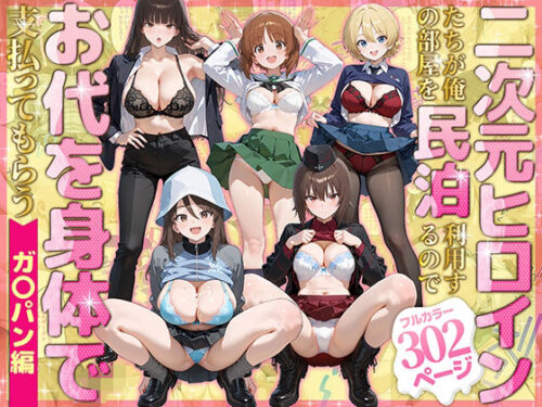【無料エロ漫画】二次元ヒロインたちが俺の部屋を民泊利用するのでお代を身体で支払ってもらう ガ〇パン編